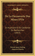 de La Decouverte Des Mines D'Or: En Australie Et En Californie Ou Recherches (1853)