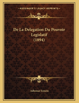 de La Delegation Du Pouvoir Legislatif (1894) - Esmein, Adhemar