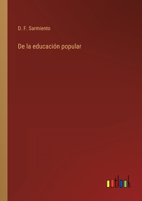 De la educaci?n popular - Sarmiento, D F