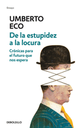 de la Estupidez a la Locura: Cr?nicas Para El Futuro Que Nos Espera / From Stupidity to Insanity