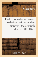 de la Forme Des Testaments En Droit Romain Et En Droit Fran?ais: Th?se Pour Le Doctorat