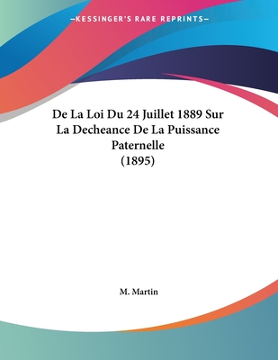 de La Loi Du 24 Juillet 1889 Sur La Decheance de La Puissance Paternelle (1895) - Martin, M