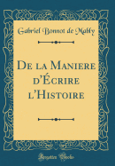 de la Maniere D'Ecrire L'Histoire (Classic Reprint)