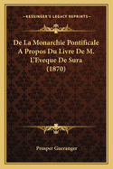 de La Monarchie Pontificale a Propos Du Livre de M. L'Eveque de Sura (1870)