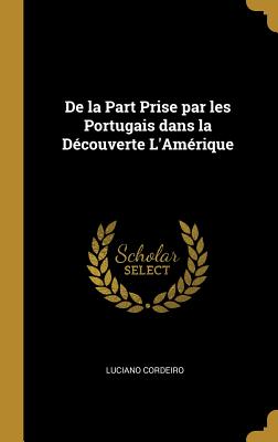 de la Part Prise Par Les Portugais Dans La D?couverte l'Am?rique - Cordeiro, Luciano