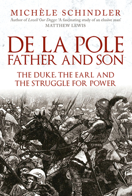 De la Pole, Father and Son: The Duke, The Earl and the Struggle for Power - Schindler, Michle