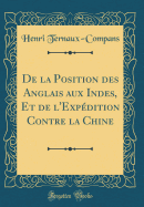 de la Position Des Anglais Aux Indes, Et de l'Expdition Contre La Chine (Classic Reprint)