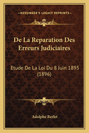 de La Reparation Des Erreurs Judiciaires: Etude de La Loi Du 8 Juin 1895 (1896)