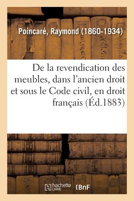 de la Revendication Des Meubles, Dans l'Ancien Droit Et Sous Le Code Civil, En Droit Fran?ais: de la Possession Des Meubles En Droit Romain - Poincar?, Raymond