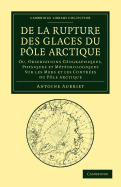 De la rupture des glaces du Ple Arctique: Ou, observations gographiques, physiques et mtorologiques sur les mers et les contres du Ple Arctique