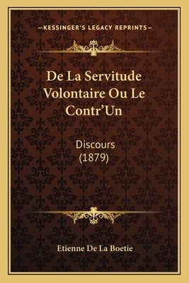 de La Servitude Volontaire Ou Le Contr'un: Discours (1879) - De La Boetie, Etienne