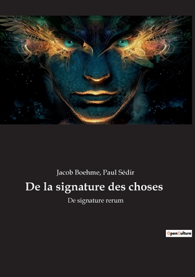 De la signature des choses: De signature rerum - S?dir, Paul, and Boehme, Jacob