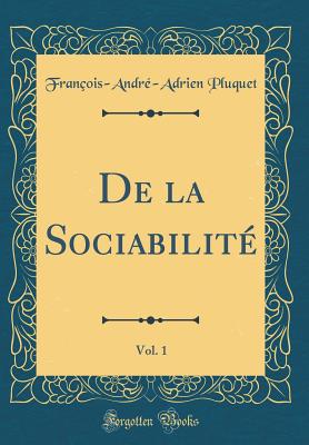 de la Sociabilite, Vol. 1 (Classic Reprint) - Pluquet, Francois-Andre-Adrien