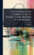 De La Sterilit(c) De L'homme Et De La Femme Et Des Moyens D'y Rem(c)dier...