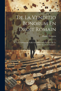 de la Venditio Bonorum En Droit Romain: de la Condition Du Failli Aux Diff?rentes ?poques de la Faillite En Droit Fran?ais...