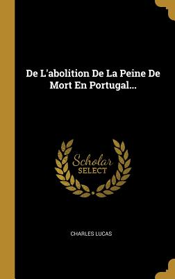 de L'Abolition de La Peine de Mort En Portugal... - Lucas, Charles