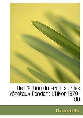 de L'Action Du Froid Sur Les Vegetaux Pendant L'Hiver 1879-80 - Baltet, Charles