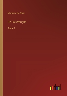 De l'Allemagne: Tome 2 - Sta?l, Madame de