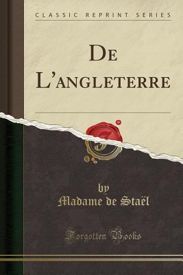 de l'Angleterre (Classic Reprint) - Stael, Madame De