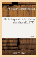 de l'Attaque Et de la D?fense Des Places. Tome 2: Trait? Pratique Des Mines, Par Le Mesme, Et Un Autre, de la Guerre, Par Un Officier de Distinction