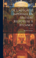 de L'Autorite Imperiale En Matiere Religieuse a Byzance