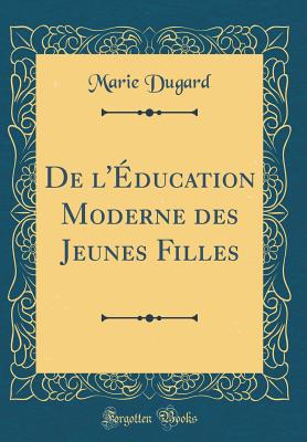 de L'Education Moderne Des Jeunes Filles (Classic Reprint) - Dugard, Marie