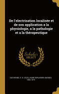 de L'Electrisation Localisee Et de Son Application a la Physiologie, a la Pathologie Et a la Therapeutique