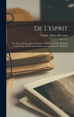 De L'esprit: Or, Essays On the Mind. Transl. to Which Are Now Prefixed, a Life of the Author and Prefatory Strictures by W. Mudford - Helvtius, Claude Adrien