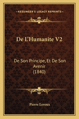 De L'Humanite V2: De Son Principe, Et De Son Avenir (1840) - LeRoux, Pierre