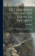 De L'influence De L'art Des Goths En Occident: Communication Faite Au Congrs Historique Et Archologique De Lige (Aout 1890)