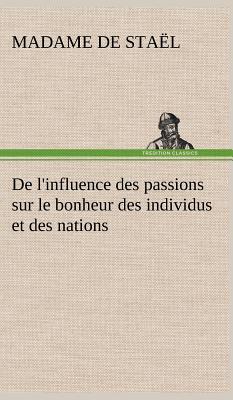 de L'Influence Des Passions Sur Le Bonheur Des Individus Et Des Nations - Sta?l, Madame de (Anne-Louise-Germaine)