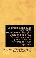 de Lingua Latina Quae Supersunt; Recensuerunt Georgius Goetz Et Fridericus Schoell; Accedunt Grammat