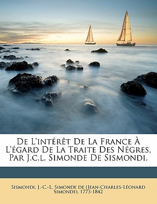 De l'intrt de la France  l'gard de la traite des ngres, par J.C.L. Simonde de Sismondi. - Sismondi, J -C -L Simonde De (Jean-Char (Creator)