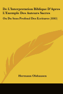 de L'Interpretation Biblique D'Apres L'Exemple Des Auteurs Sacres: Ou Du Sens Profond Des Ecritures (1841)