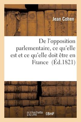 de l'Opposition Parlementaire, Ce Qu'elle Est Et Ce Qu'elle Doit ?tre En France - Cohen, Jean