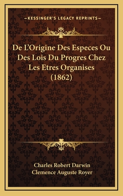 de L'Origine Des Especes Ou Des Lois Du Progres Chez Les Etres Organises (1862) - Darwin, Charles Robert, and Royer, Clemence Auguste (Translated by)