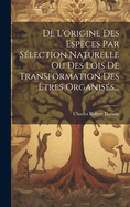 de L'Origine Des Especes Par Selection Naturelle Ou Des Lois de Transformation Des Etres Organises...