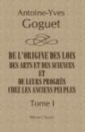 De L'Origine Des Lois, Des Arts Et Des Sciences Et De Leurs Progr?s Chez Les Anciens Peuples: Tome 1: Depuis Le D?luge Jusqu'? La Mort De Jacob