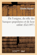 de l'Origine, Du R?le Des Banques Populaires Et Leur Utilit? Notamment Au Profit Du Petit Commerce: Conf?rence Donn?e ? Lille ? l'Occasion Du Ixe Congr?s Du Cr?dit Populaire Et Agricole, 6 Avril 1897