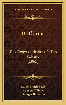 de L'Urine: Des Depots Urinaires Et Des Calculs (1865) - Beale, Lionel Smith, and Ollivier, Auguste (Translated by), and Bergeron, Georges (Translated by)