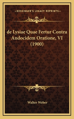 de Lysiae Quae Fertur Contra Andocidem Oratione, VI (1900) - Weber, Walter