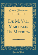 de M. Val. Martialis Re Metrica (Classic Reprint)