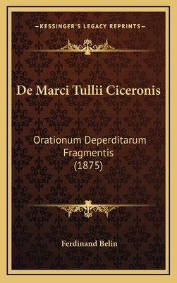 de Marci Tullii Ciceronis: Orationum Deperditarum Fragmentis (1875) - Belin, Ferdinand