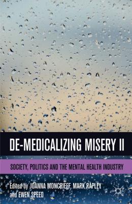 De-Medicalizing Misery II: Society, Politics and the Mental Health Industry - Speed, E (Editor), and Moncrieff, J (Editor), and Rapley, M (Editor)