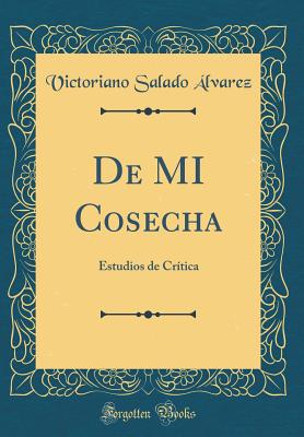 de Mi Cosecha: Estudios de Crtica (Classic Reprint) - Alvarez, Victoriano Salado
