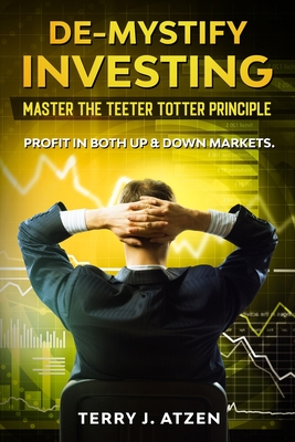 De-Mystify Investing: Master the Teeter Totter Principle - Caudle, Melissa (Editor), and Atzen, Terry J