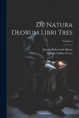 De Natura Deorum Libri Tres; Volume 2 - Cicero, Marcus Tullius, and Mayor, Joseph Bickersteth