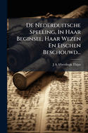 De Nederduitsche Spelling, In Haar Beginsel, Haar Wezen En Eischen Beschouwd...