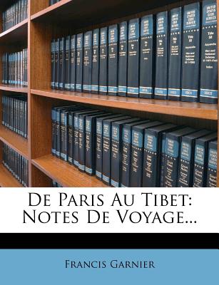 de Paris Au Tibet: Notes de Voyage... - Garnier, Francis