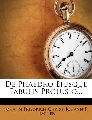de Phaedro Eiusque Fabulis Prolusio... - Christ, Johann Friedrich, and Fischer, Johann F (Creator)